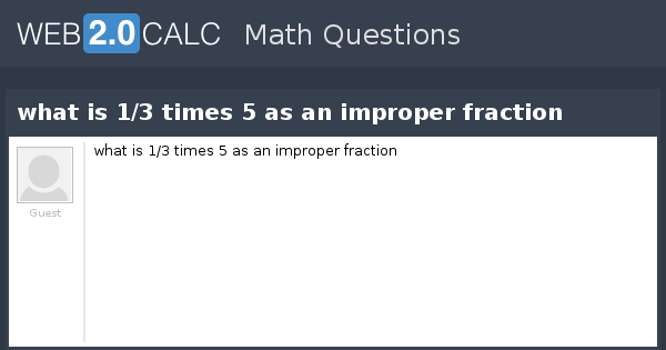 view-question-what-is-1-3-times-5-as-an-improper-fraction