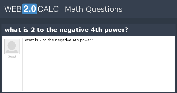 view-question-what-is-2-to-the-negative-4th-power