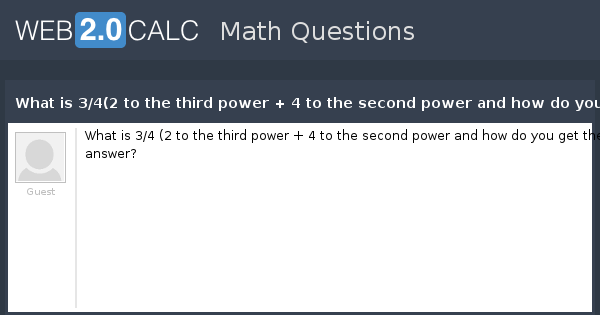 View Question What Is 3 4 2 To The Third Power 4 To The Second Power And How Do You Get The Answer