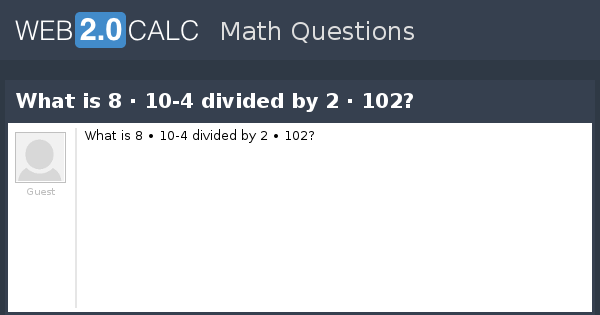 View question - What is 8 ∙ 10-4 divided by 2 ∙ 102?