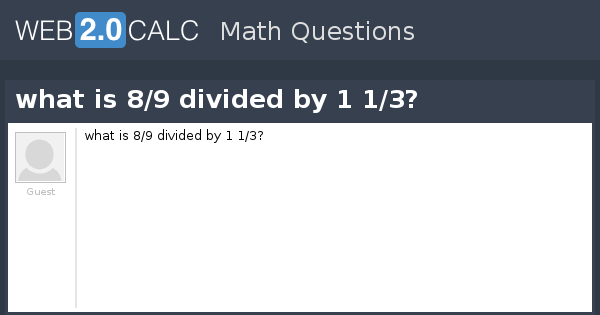 view-question-what-is-8-9-divided-by-1-1-3