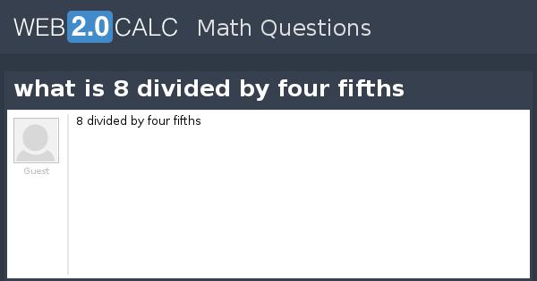 view-question-what-is-8-divided-by-four-fifths