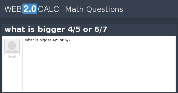 view-question-what-is-bigger-4-5-or-6-7