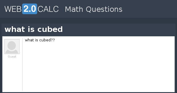 View question - what is cubed