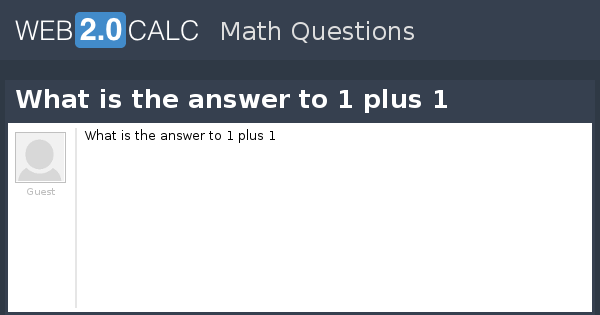 View Question What Is The Answer To 1 Plus 1