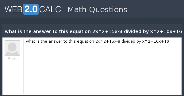 view-question-what-is-the-answer-to-this-equation-2x-2-15x-8-divided