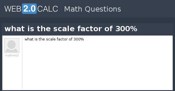 view-question-what-is-the-scale-factor-of-300