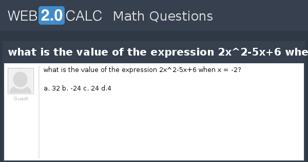 view-question-what-is-the-value-of-the-expression-2x-2-5x-6-when-x-2