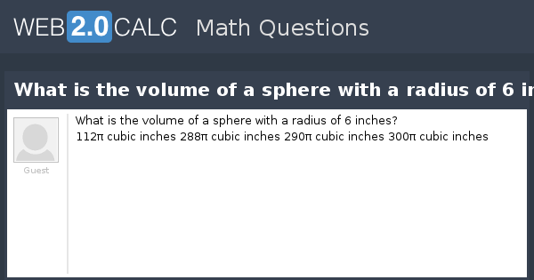 View question - What is the volume of a sphere with a radius of 6 inches?