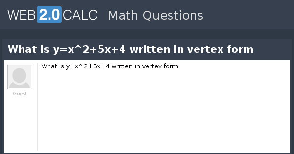 View Question What Is Y X 2 5x 4 Written In Vertex Form