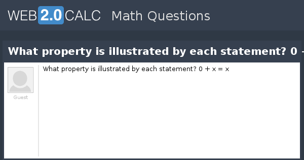 View question - What property is illustrated by each statement? 0 + x = x
