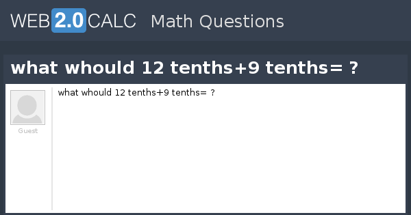 View Question What Whould 12 Tenths 9 Tenths 