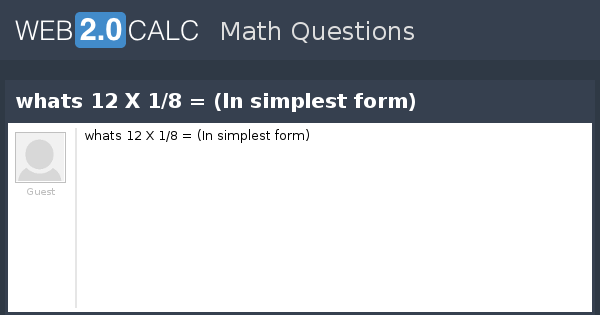 view-question-whats-12-x-1-8-in-simplest-form
