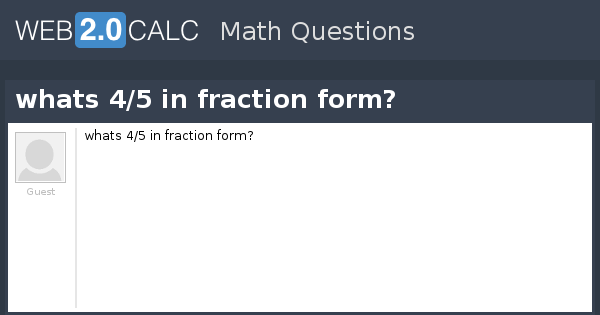 View Question Whats 4 5 In Fraction Form
