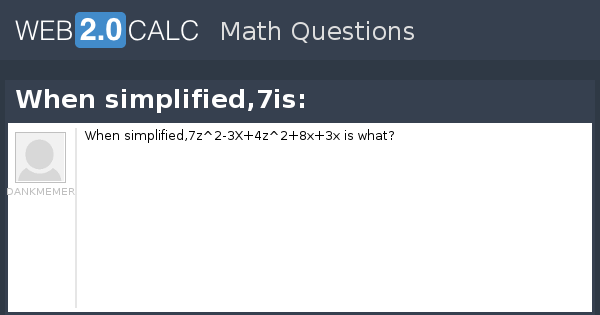 View question - When simplified,7is: