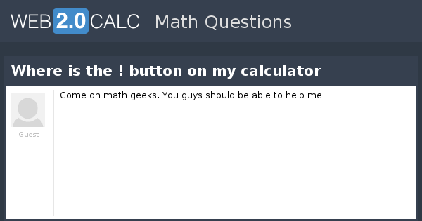 View question - Where is the ! button on my calculator