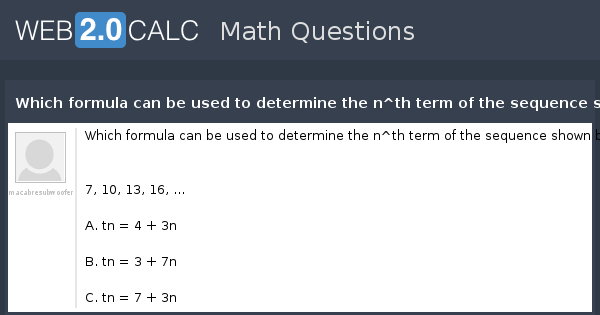 View Question Which Formula Can Be Used To Determine The N Th Term Of The Sequence Shown Below