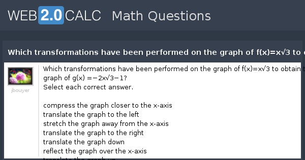 View Question Which Transformations Have Been Performed On The Graph Of F X X 3 To Obtain The Graph Of G X 2x 3 1