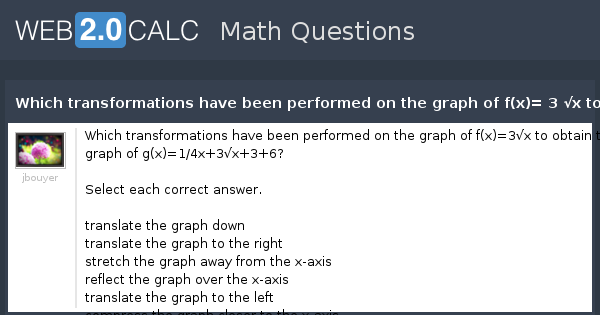 View Question Which Transformations Have Been Performed On The Graph Of F X 3 X To Obtain The Graph Of G X 1 4x 3 X 3 6