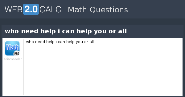 View question - who need help i can help you or all