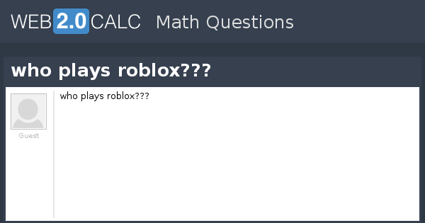 View Question Who Plays Roblox - 