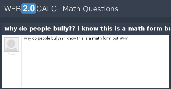 View question - why do people bully?? i know this is a math form but WHY