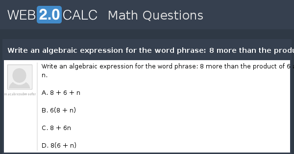 View question - Write an algebraic expression for the word phrase: 8