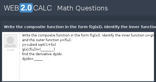 View Question Write The Compostie Function In The Form F G X Identify The Inner Function U G X And The Outer Function Y F U