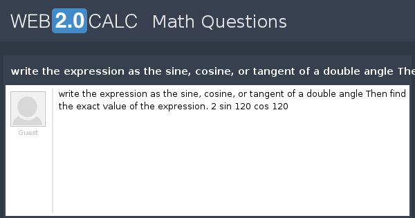 view-question-write-the-expression-as-the-sine-cosine-or-tangent-of