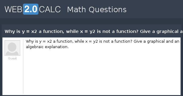 View Question Why Is Y X2 A Function While X Y2 Is Not A Function Give A Graphical And An Algebraic Explanation