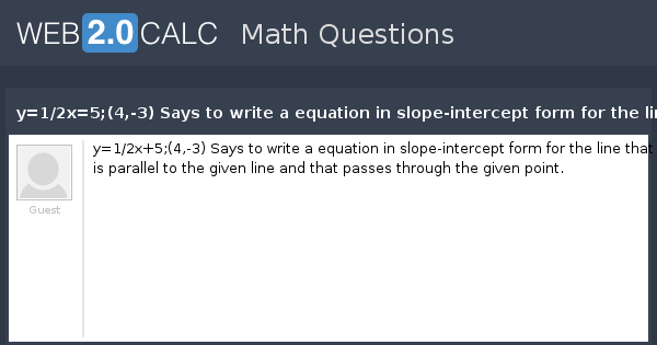 View Question Y 1 2x 5 4 3 Says To Write A Equation In Slope Intercept Form For The Line That Is Parallel To The Given Line And That Passes Through The